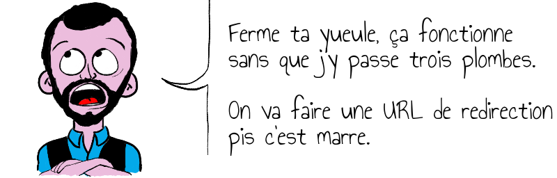 Ferme ta yueule, ça fonctionne   sans que j'y passe trois plombes.    On va faire une URL de redirection  pis c'est marre.