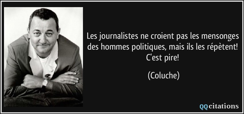 Les journalistes ne croient pas les mensonges des hommes politiques, mais ils les répètent, c'est pire !