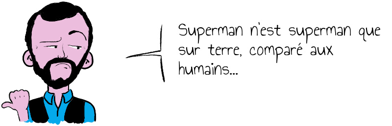 Superman n'est superman que sur terre, comparé aux humains...