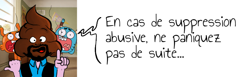 En cas de suppression     abusive, ne paniquez     pas de suite...