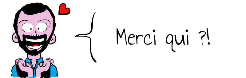Merci qui ?!