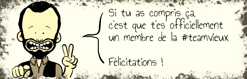 Si tu as compris ça,  c'est que t'es officiellement   un membre de la #teamvieux    Félicitations !