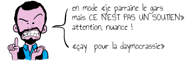 en mode «je parraine le gars   mais CE N'EST PAS UN SOUTIEN»  attention, nuance !    «çay  pour la daymocrassie»