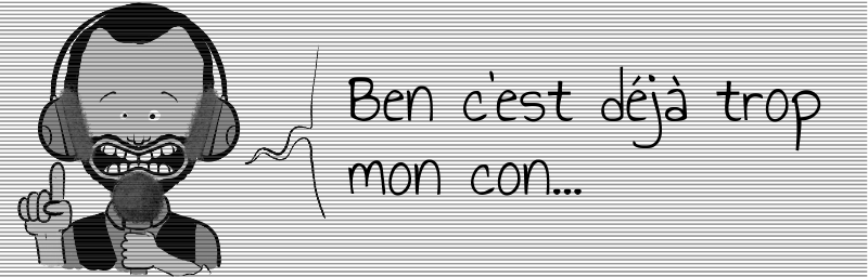 Ben c'est déjà trop  mon con...
