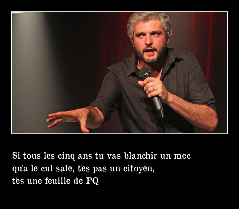  Si tous les cinq ans tu vas blanchir un mec qu'a le cul sale, t'es pas un citoyen, t'es une feuille de PQ