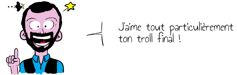J aime tout particulièrement ton troll final  .png