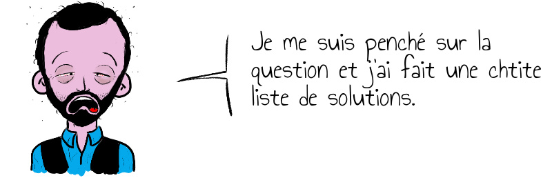 Je me suis penché sur la question et j'ai fait une chtite liste de solutions.