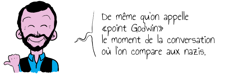 De même qu'on appelle   «point Godwin»   le moment de la conversation  où l'on compare aux nazis,