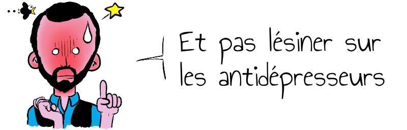 Et pas lésiner sur   les antidépresseurs