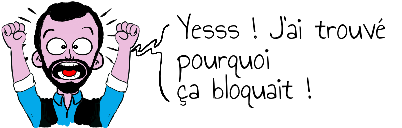 Yesss ! J'ai trouvé   pourquoi  ça bloquait !