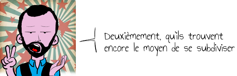Deuxièmement, qu'ils trouvent  encore le moyen de se subdiviser