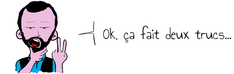 Ok, ça fait deux trucs...