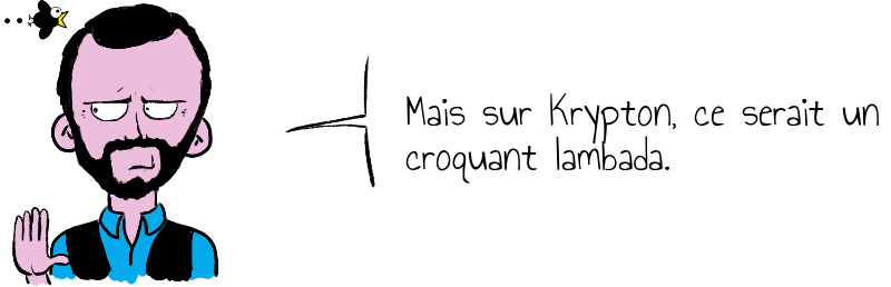 Mais sur Krypton, ce serait un croquant lambada.