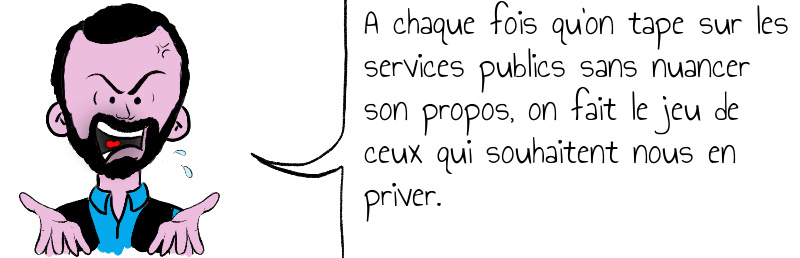 A chaque fois qu on tape sur les services publics sans nuancer son propos  on fait le jeu de ceux qui souhaitent nous en priver .jpg